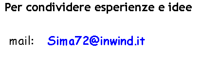 Casella di testo:  Per condividere esperienze e idee  mail:    Sima72@inwind.it
